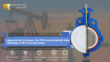 Engineered for Extremes The PTFE-Seated Butterfly Valve Advantage in Oil & Gas Operations.png